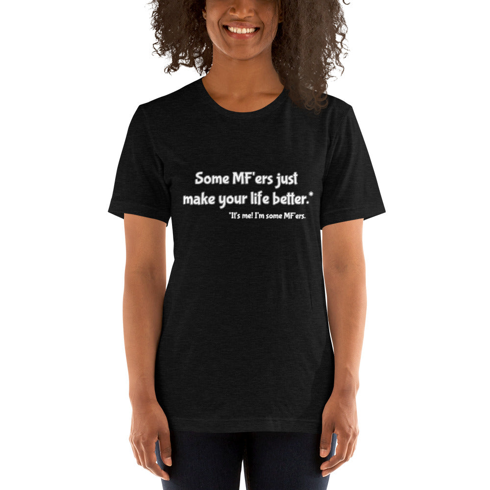 "Some MF'ers Make Your Life Better" Tee