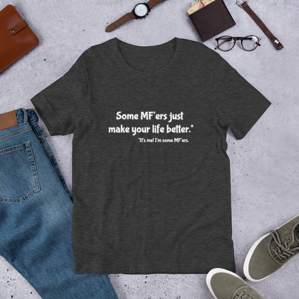 "Some MF'ers Make Your Life Better" Tee